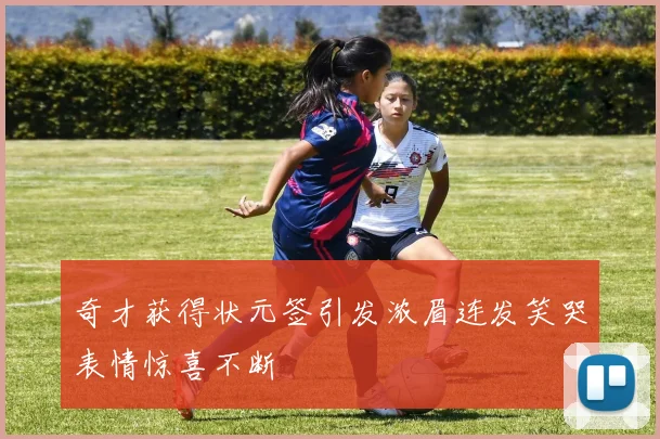 奇才获得状元签引发浓眉连发笑哭表情惊喜不断