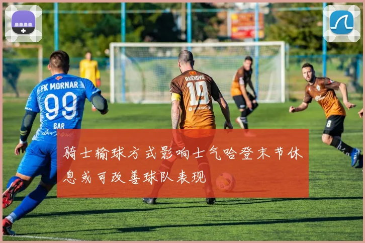 骑士输球方式影响士气哈登末节休息或可改善球队表现