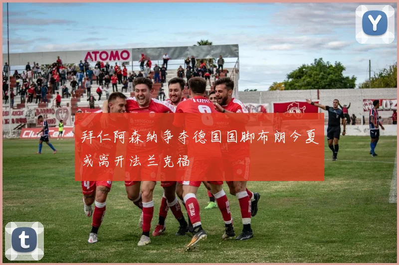 拜仁阿森纳争夺德国国脚布朗今夏或离开法兰克福
